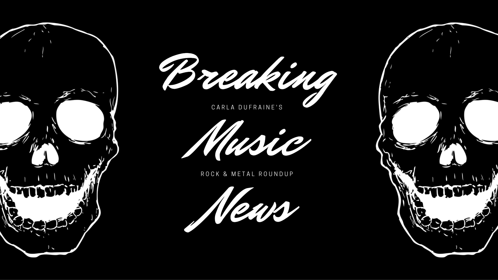 Two skulls with the text Breaking Music News. Carla Dufraine's Rock & Metal Roundup.